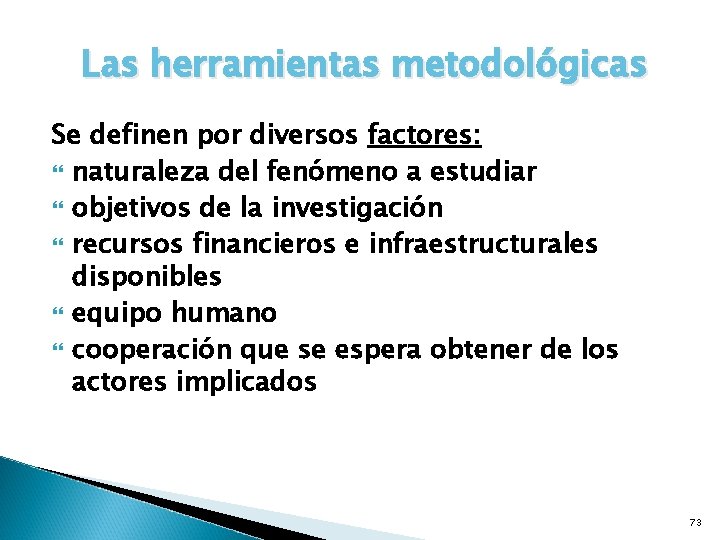 Las herramientas metodológicas Se definen por diversos factores: naturaleza del fenómeno a estudiar objetivos