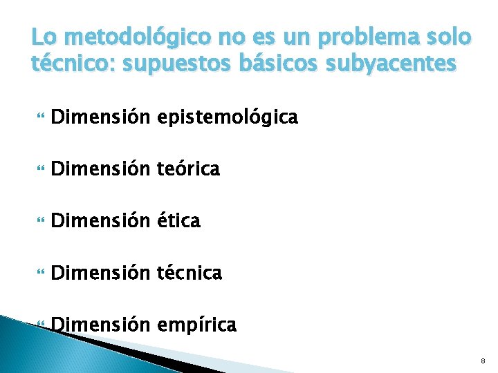 Lo metodológico no es un problema solo técnico: supuestos básicos subyacentes Dimensión epistemológica Dimensión