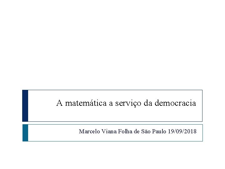 A matemática a serviço da democracia Marcelo Viana Folha de São Paulo 19/09/2018 