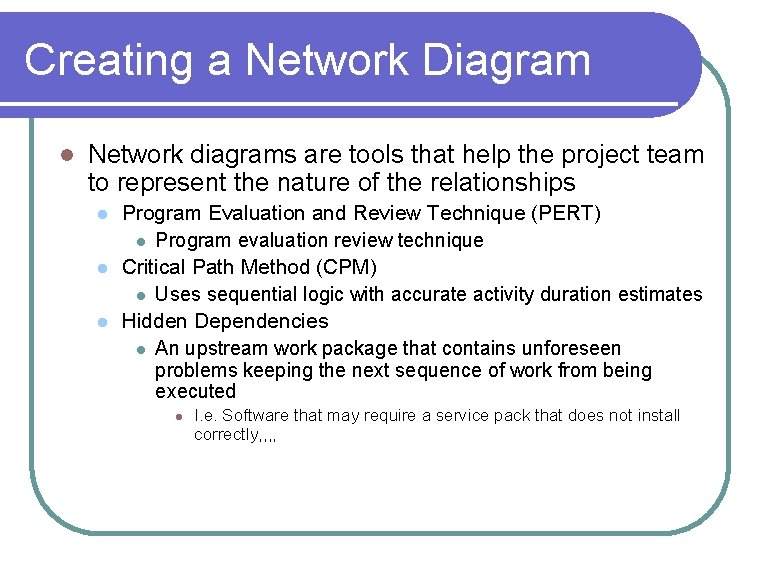 Creating a Network Diagram l Network diagrams are tools that help the project team Creating a Network Diagram l Network diagrams are tools that help the project team