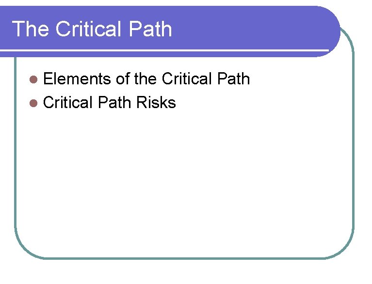 The Critical Path Elements of the Critical Path l Critical Path Risks l The Critical Path Elements of the Critical Path l Critical Path Risks l