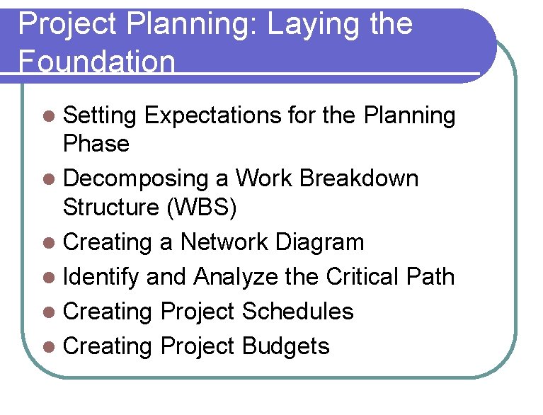 Project Planning: Laying the Foundation Setting Expectations for the Planning Phase l Decomposing a