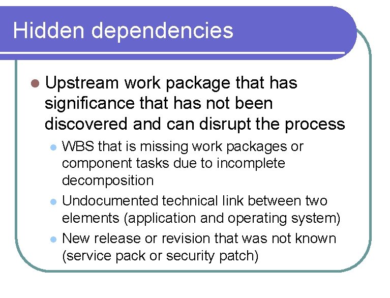 Hidden dependencies l Upstream work package that has significance that has not been discovered Hidden dependencies l Upstream work package that has significance that has not been discovered