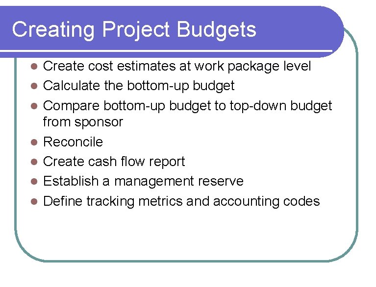 Creating Project Budgets l l l l Create cost estimates at work package level