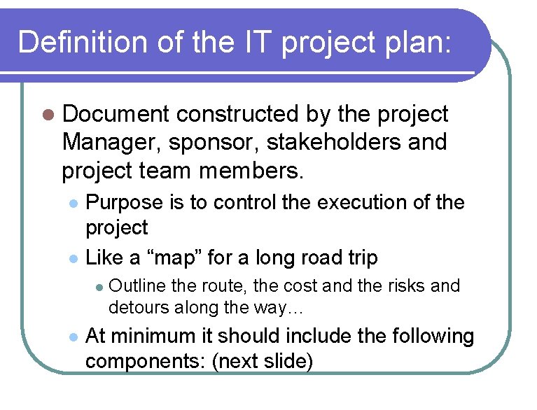 Definition of the IT project plan: l Document constructed by the project Manager, sponsor,