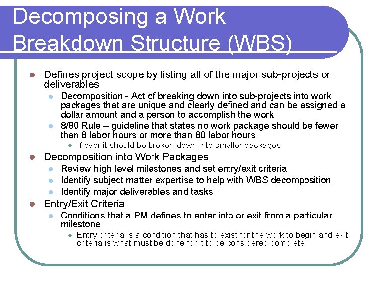 Decomposing a Work Breakdown Structure (WBS) l Defines project scope by listing all of Decomposing a Work Breakdown Structure (WBS) l Defines project scope by listing all of