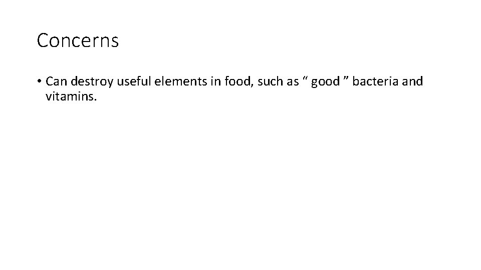 Concerns • Can destroy useful elements in food, such as “ good ” bacteria