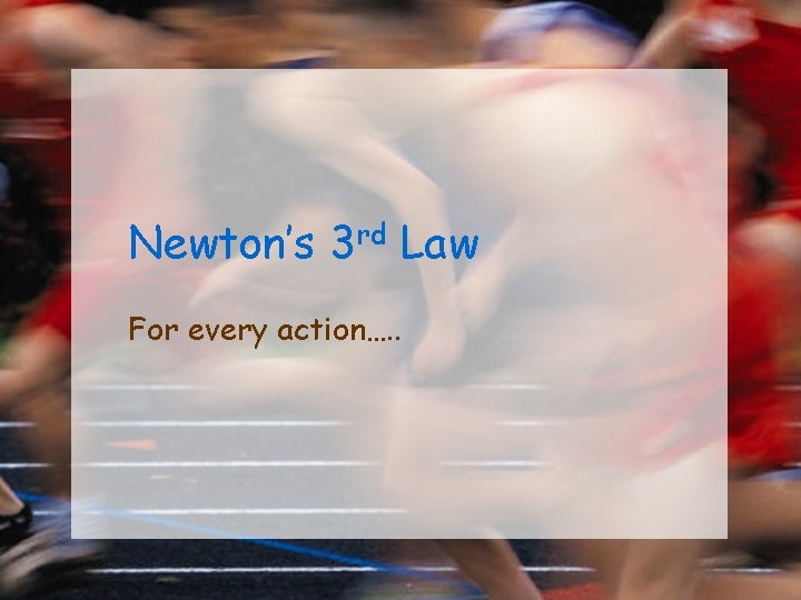 Newton’s 3 rd Law For every action…. . 