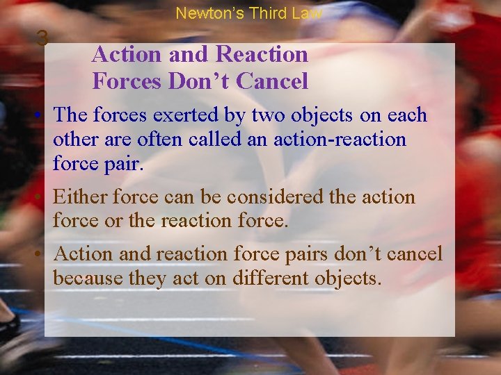 Newton’s Third Law 3 Action and Reaction Forces Don’t Cancel • The forces exerted
