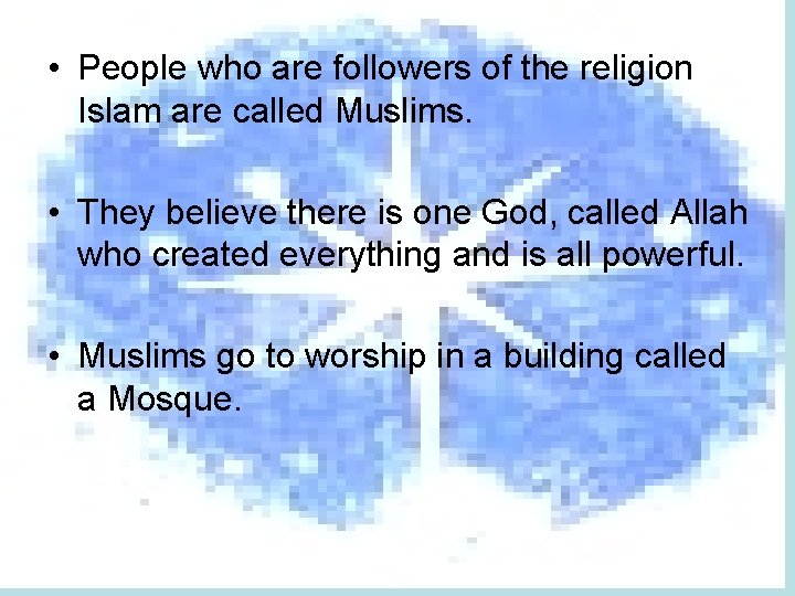  • People who are followers of the religion Islam are called Muslims. •