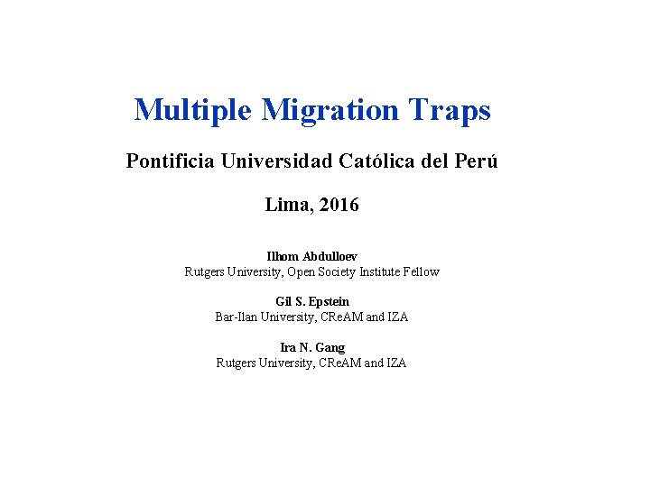 Multiple Migration Traps Pontificia Universidad Católica del Perú Lima, 2016 Ilhom Abdulloev Rutgers University,