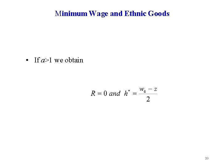 Minimum Wage and Ethnic Goods • If a>1 we obtain 39 