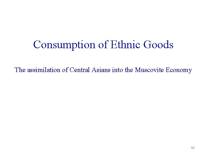 Consumption of Ethnic Goods The assimilation of Central Asians into the Muscovite Economy 58