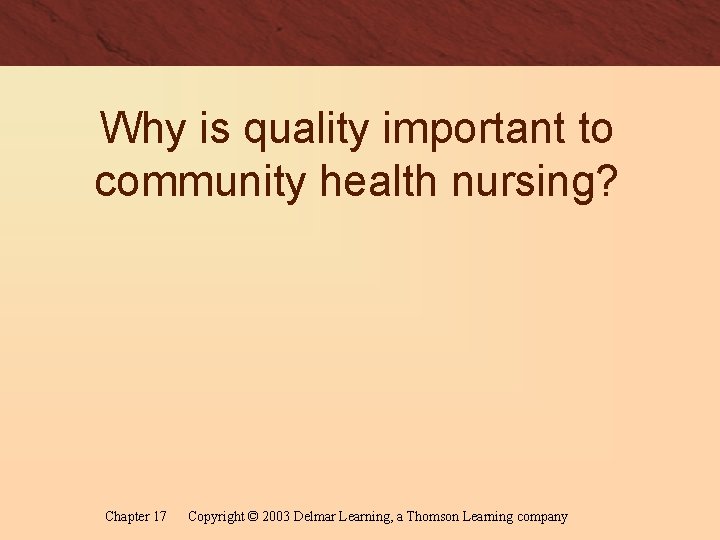 Why is quality important to community health nursing? Chapter 17 Copyright © 2003 Delmar