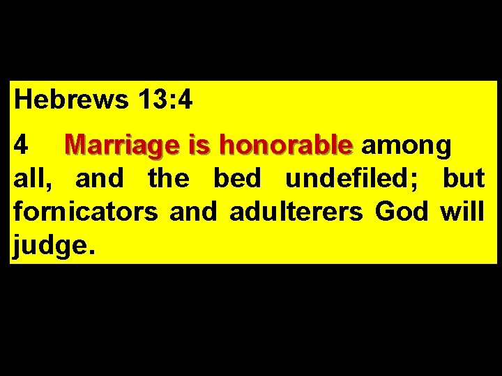 Hebrews 13: 4 4 Marriage is honorable among all, and the bed undefiled; but