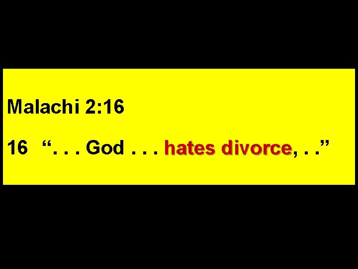 Malachi 2: 16 16 “. . . God. . . hates divorce, divorce. .