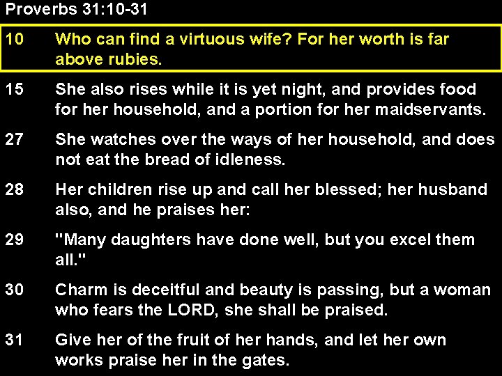 Proverbs 31: 10 -31 10 Who can find a virtuous wife? For her worth