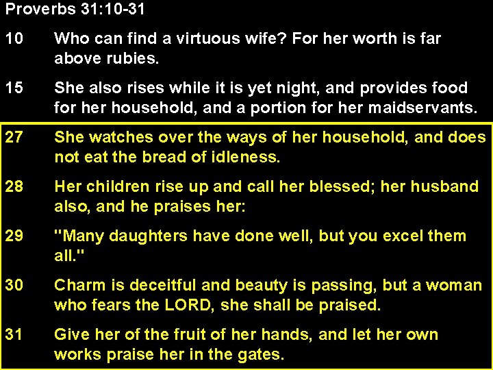 Proverbs 31: 10 -31 10 Who can find a virtuous wife? For her worth