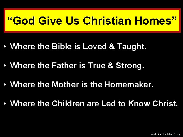 “God Give Us Christian Homes” • Where the Bible is Loved & Taught. •