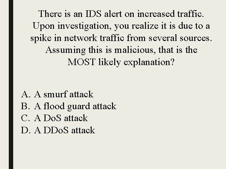 There is an IDS alert on increased traffic. Upon investigation, you realize it is