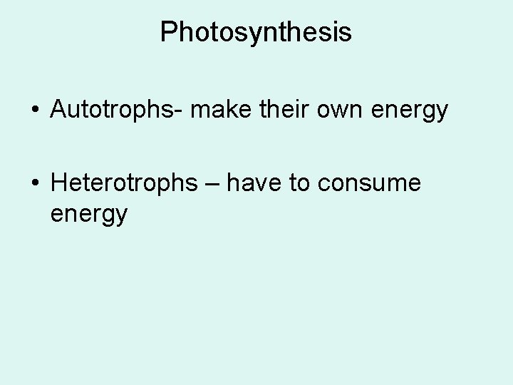 Photosynthesis • Autotrophs- make their own energy • Heterotrophs – have to consume energy