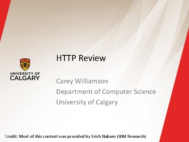 HTTP Review Carey Williamson Department of Computer Science University of Calgary Credit: Most of