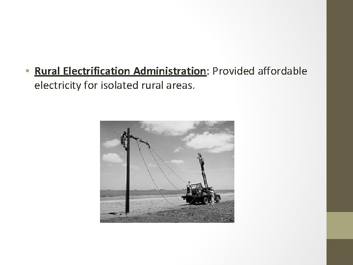  • Rural Electrification Administration: Provided affordable electricity for isolated rural areas. 