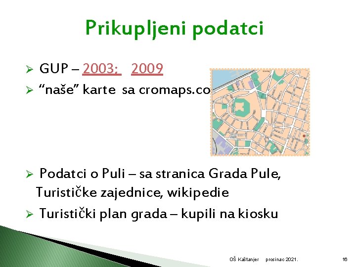 Prikupljeni podatci GUP – 2003; 2009 Ø “naše” karte sa cromaps. com Ø Podatci