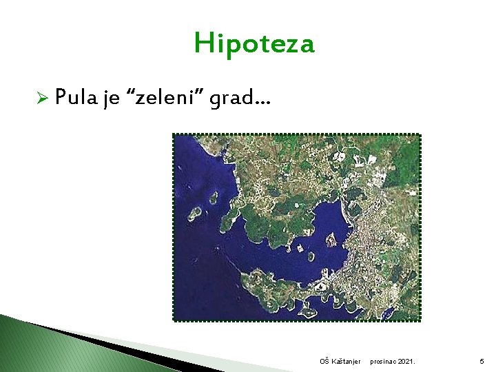Hipoteza Ø Pula je “zeleni” grad. . . OŠ Kaštanjer prosinac 2021. 5 