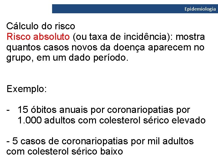 Epidemiologia Cálculo do risco Risco absoluto (ou taxa de incidência): mostra quantos casos novos