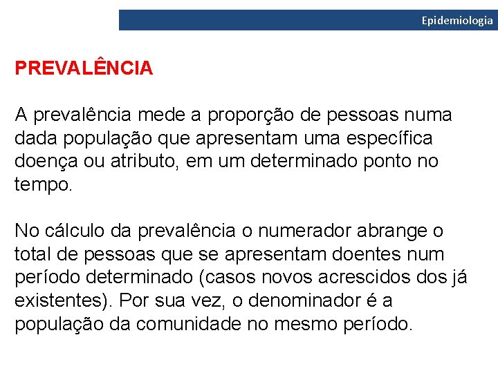 Epidemiologia PREVALÊNCIA A prevalência mede a proporção de pessoas numa dada população que apresentam