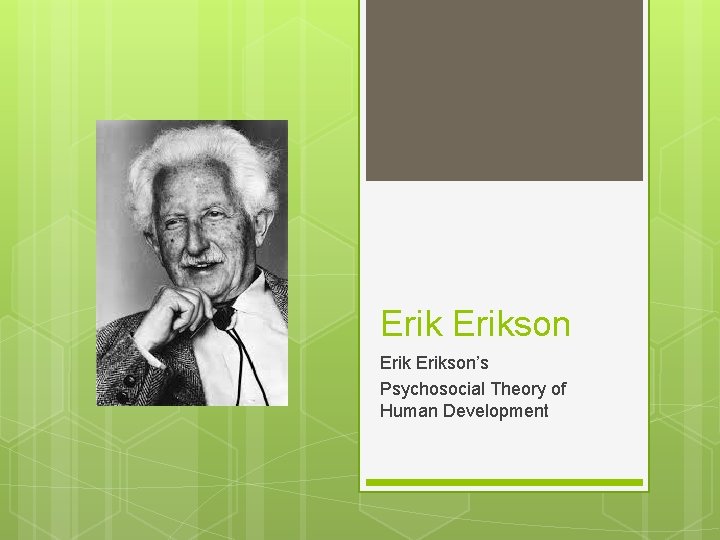 Erikson Erikson’s Psychosocial Theory of Human Development 