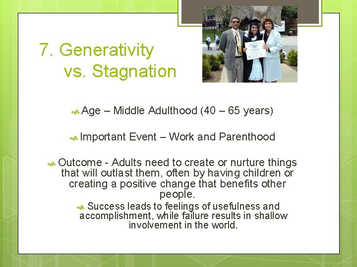 7. Generativity vs. Stagnation Age – Middle Adulthood (40 – 65 years) Important Event