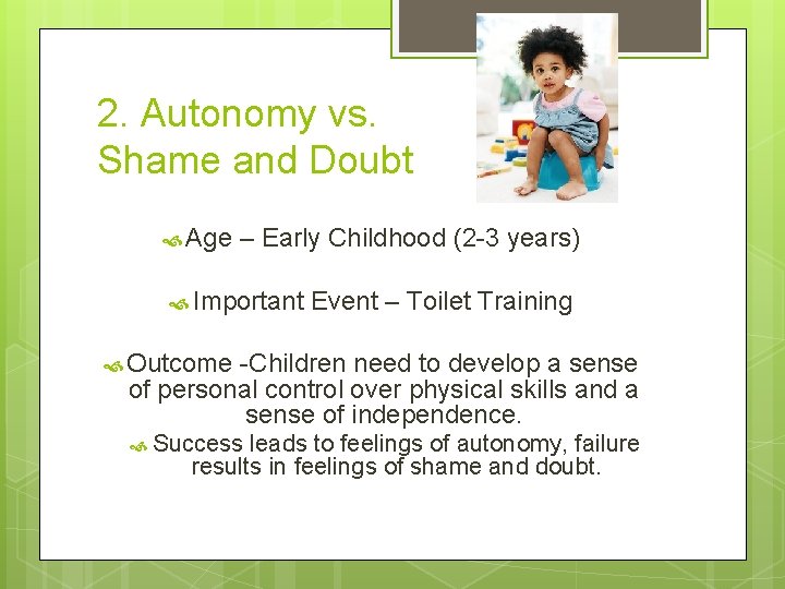 2. Autonomy vs. Shame and Doubt Age – Early Childhood (2 -3 years) Important