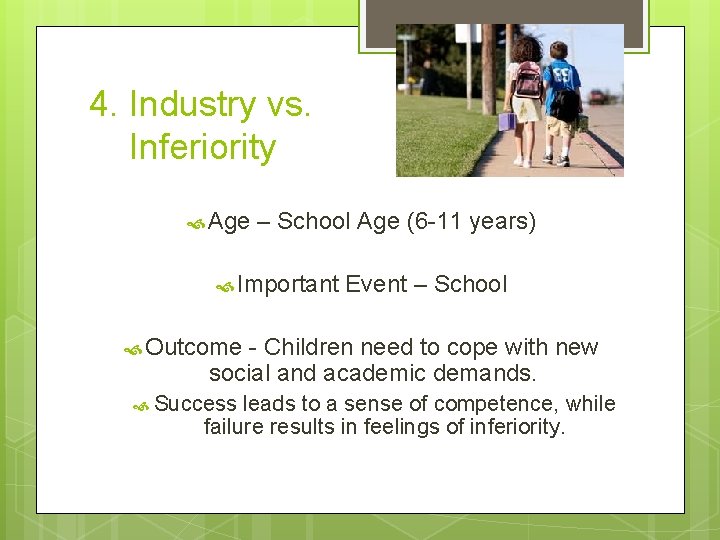 4. Industry vs. Inferiority Age – School Age (6 -11 years) Important Event –