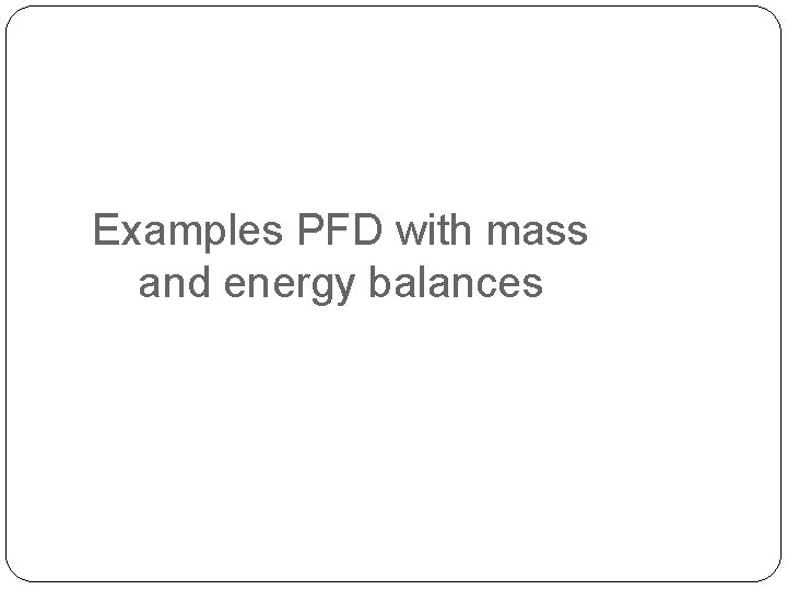 Examples PFD with mass and energy balances 