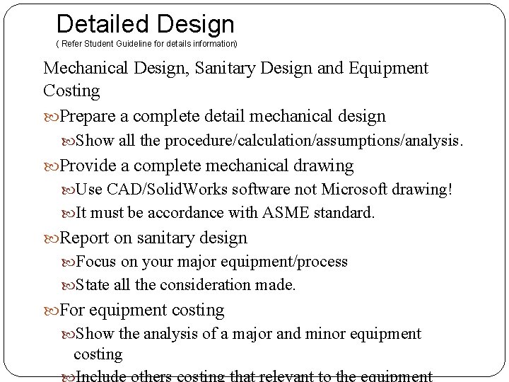 Detailed Design ( Refer Student Guideline for details information) Mechanical Design, Sanitary Design and