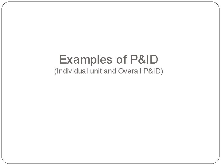 Examples of P&ID (Individual unit and Overall P&ID) 