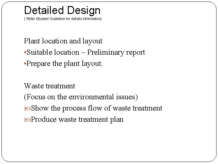 Detailed Design ( Refer Student Guideline for details information) Plant location and layout •