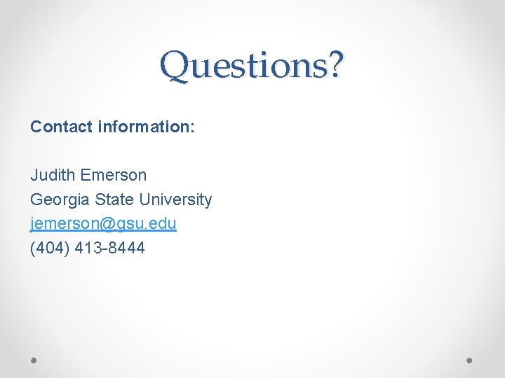 Questions? Contact information: Judith Emerson Georgia State University jemerson@gsu. edu (404) 413 -8444 