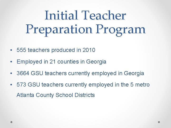 Initial Teacher Preparation Program • 555 teachers produced in 2010 • Employed in 21