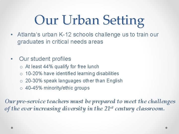 Our Urban Setting • Atlanta’s urban K-12 schools challenge us to train our graduates