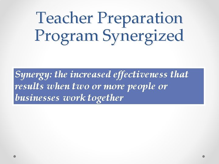 Teacher Preparation Program Synergized Synergy: the increased effectiveness that results when two or more