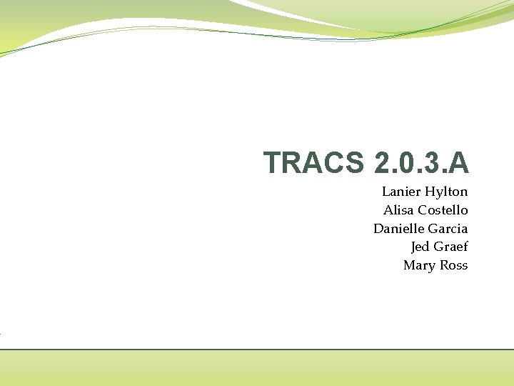 TRACS 2. 0. 3. A Lanier Hylton Alisa Costello Danielle Garcia Jed Graef Mary