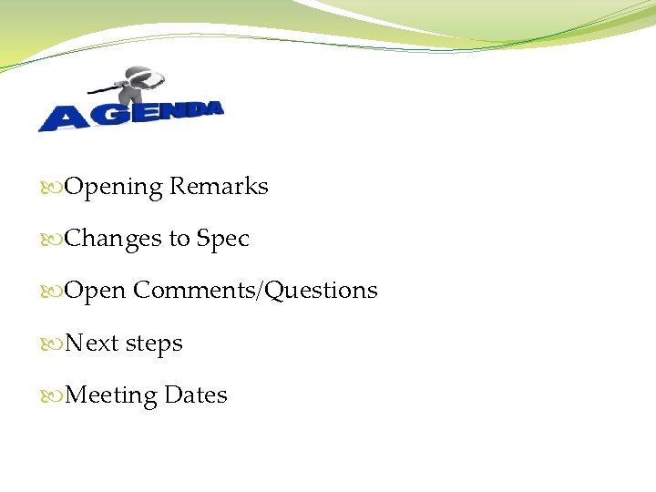 Agenda Opening Remarks Changes to Spec Open Comments/Questions Next steps Meeting Dates 
