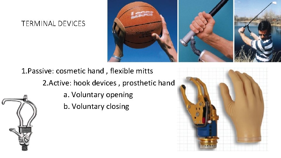 TERMINAL DEVICES 1. Passive: cosmetic hand , flexible mitts 2. Active: hook devices ,