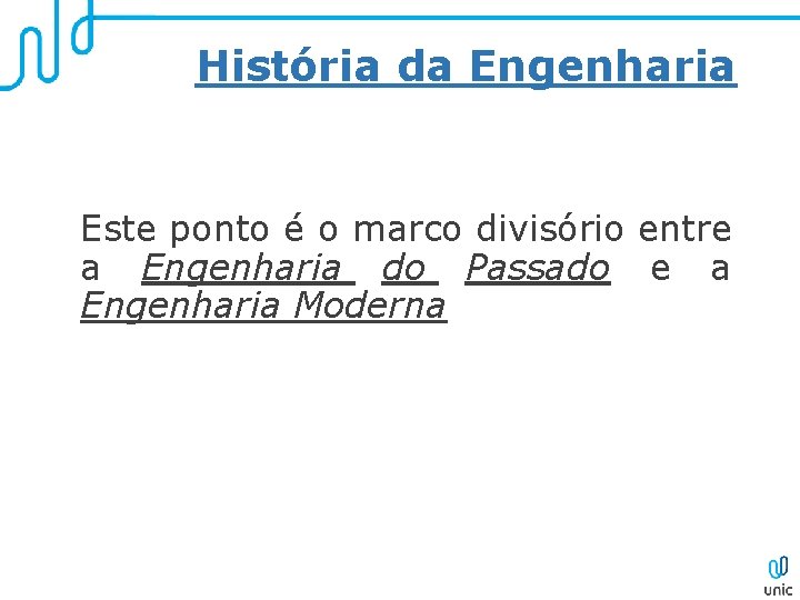 História da Engenharia Este ponto é o marco divisório entre a Engenharia do Passado