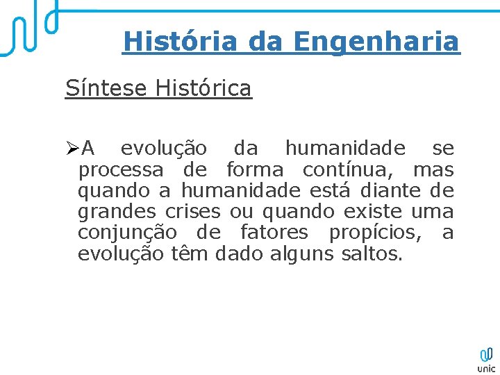 História da Engenharia Síntese Histórica ØA evolução da humanidade se processa de forma contínua,