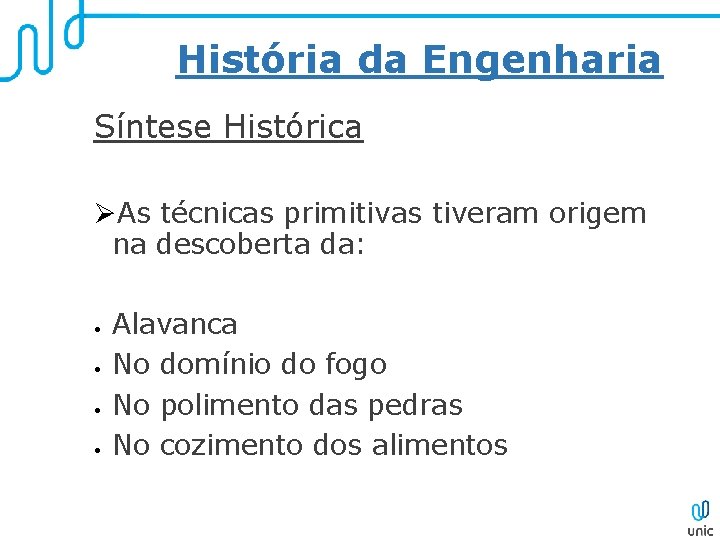 História da Engenharia Síntese Histórica ØAs técnicas primitivas tiveram origem na descoberta da: •