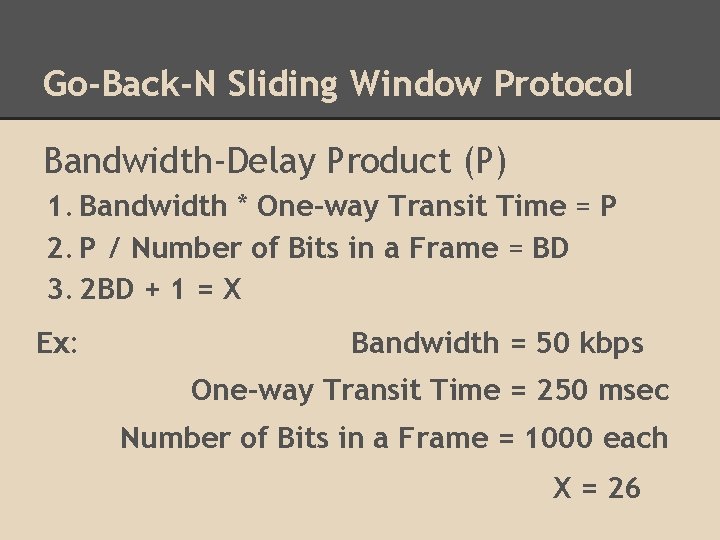 Go-Back-N Sliding Window Protocol Bandwidth-Delay Product (P) 1. Bandwidth * One-way Transit Time =